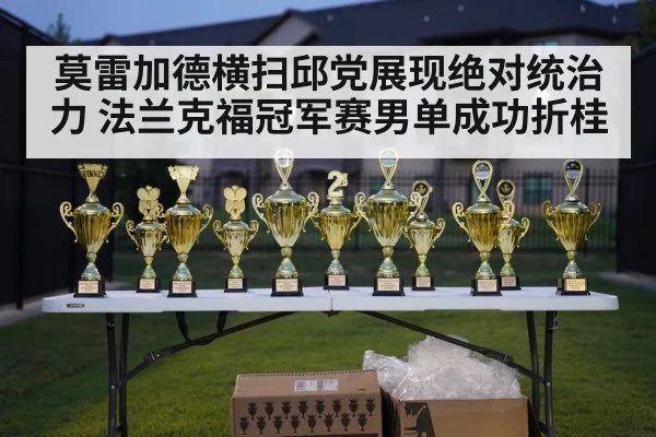 莫雷加德横扫邱党展现绝对统治力 法兰克福冠军赛男单成功折桂